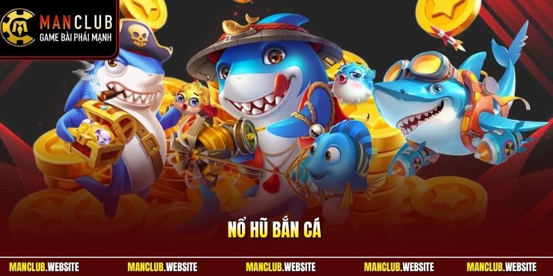 Nổ Hũ Bắn Cá Manclub – Bùng Nổ Trải Nghiệm, Săn Thưởng Hay